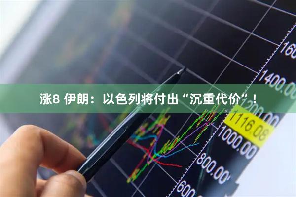 涨8 伊朗：以色列将付出“沉重代价”！