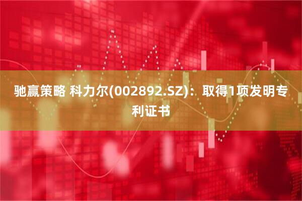 驰赢策略 科力尔(002892.SZ)：取得1项发明专利证书